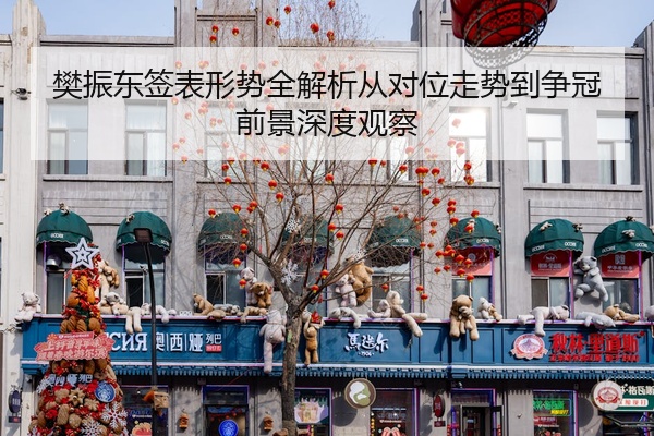 樊振东签表形势全解析从对位走势到争冠前景深度观察
